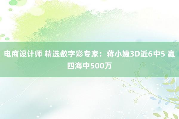 电商设计师 精选数字彩专家：蒋小婕3D近6中5 赢四海中500万